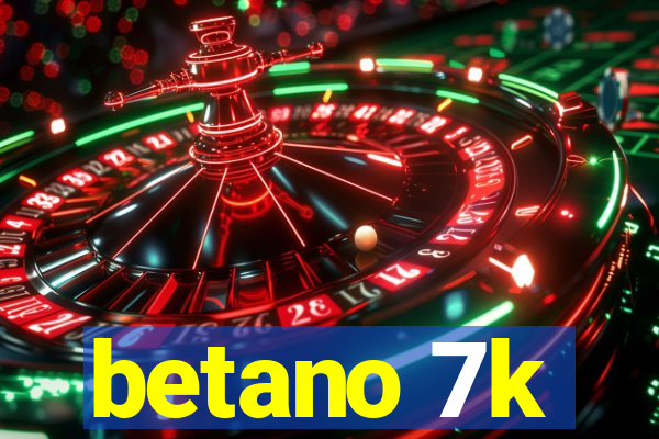 betano 7k